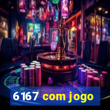 6167 com jogo