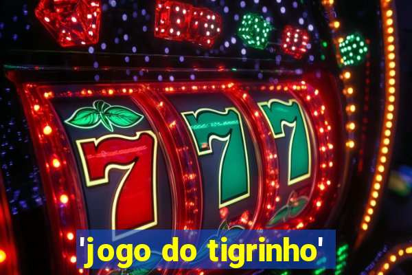 'jogo do tigrinho'