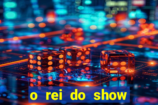 o rei do show filme completo dublado topflix