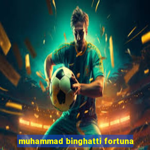 muhammad binghatti fortuna