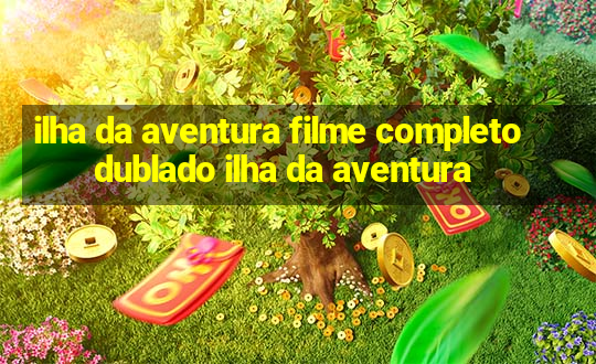 ilha da aventura filme completo dublado ilha da aventura