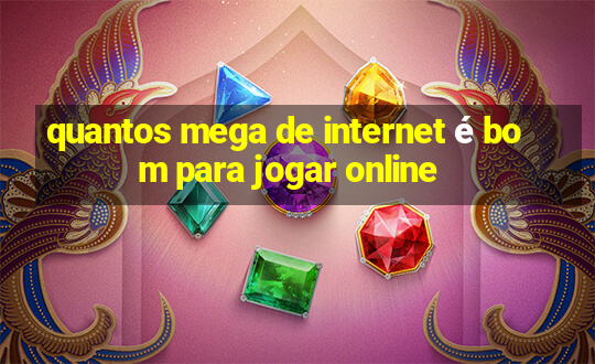 quantos mega de internet é bom para jogar online