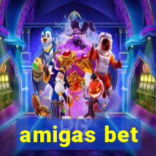 amigas bet