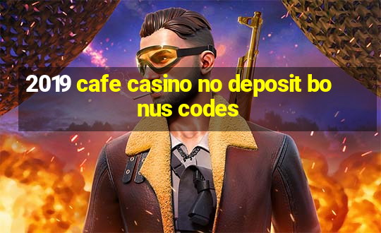 2019 cafe casino no deposit bonus codes