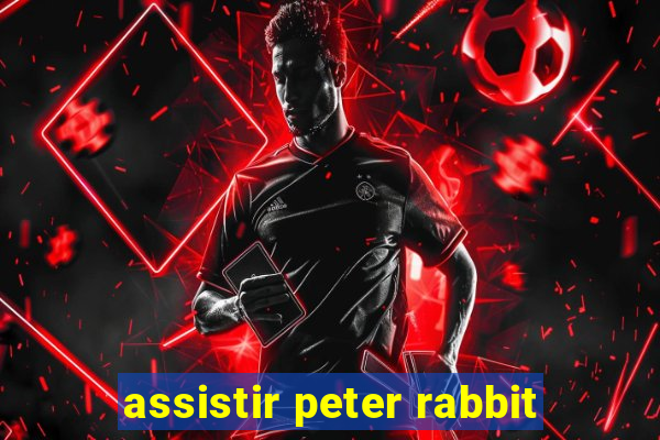 assistir peter rabbit