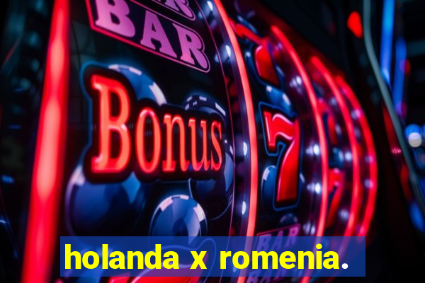 holanda x romenia.