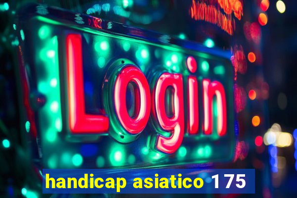 handicap asiatico 1 75