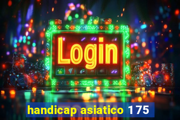 handicap asiatico 1 75