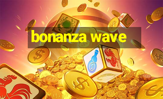 bonanza wave