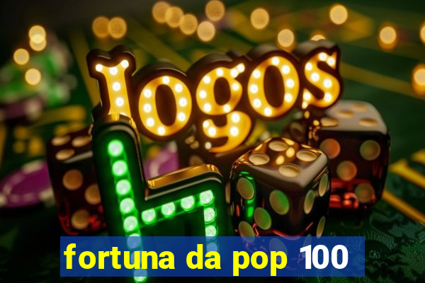 fortuna da pop 100