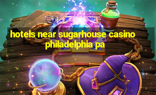 hotels near sugarhouse casino philadelphia pa