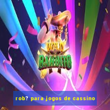 rob? para jogos de cassino