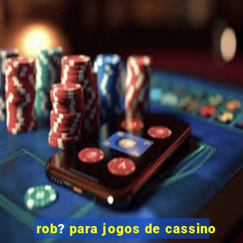 rob? para jogos de cassino