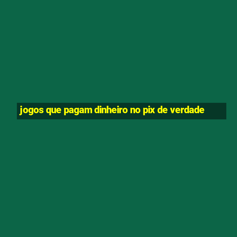 jogos que pagam dinheiro no pix de verdade