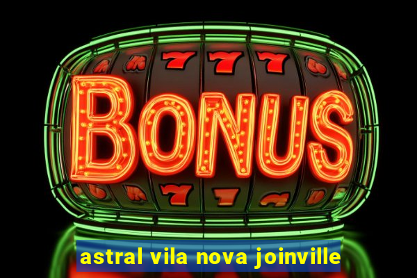 astral vila nova joinville