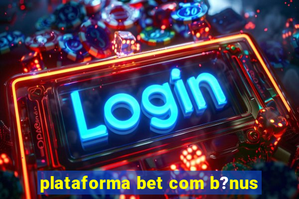 plataforma bet com b?nus