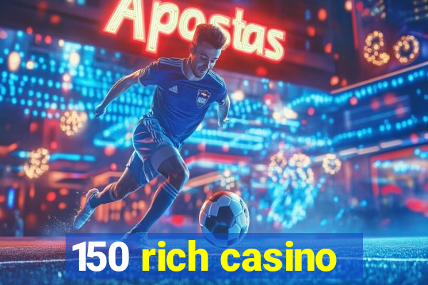 150 rich casino