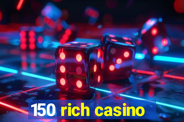 150 rich casino