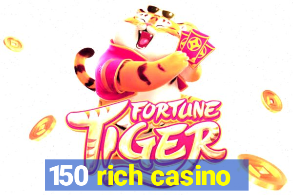 150 rich casino