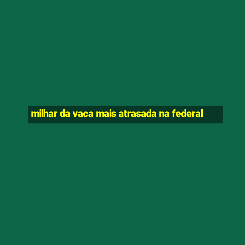 milhar da vaca mais atrasada na federal