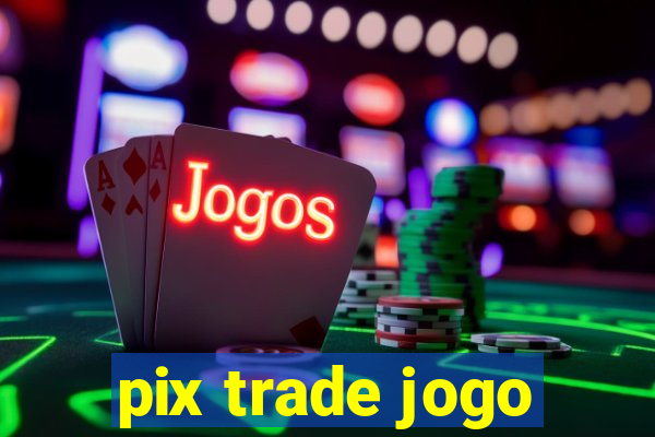 pix trade jogo