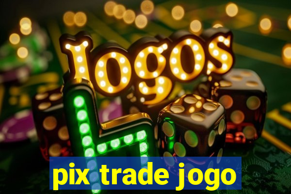 pix trade jogo