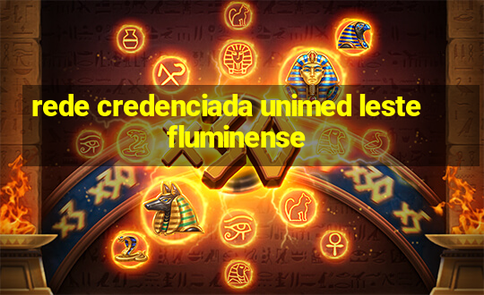 rede credenciada unimed leste fluminense