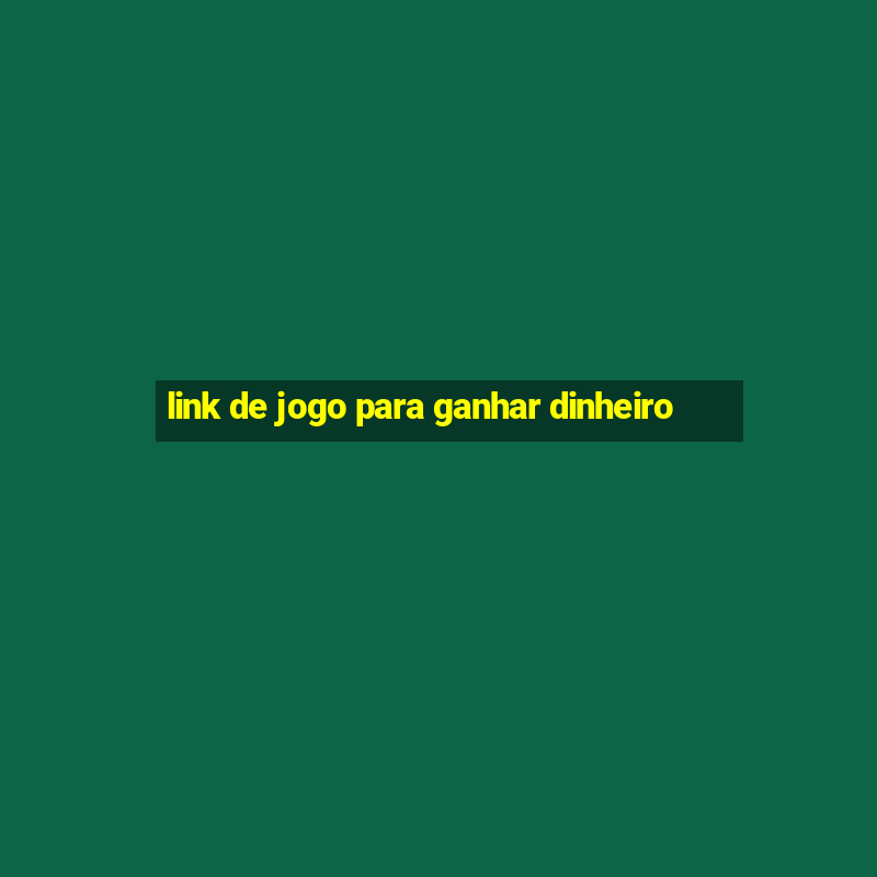 link de jogo para ganhar dinheiro