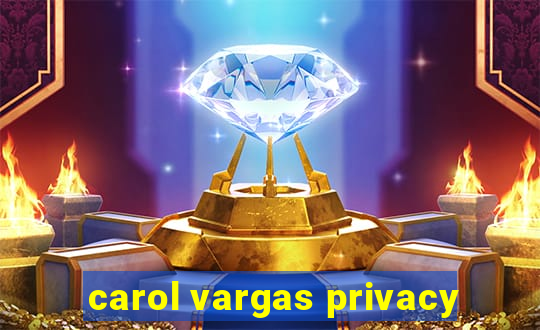 carol vargas privacy