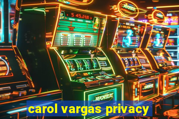 carol vargas privacy