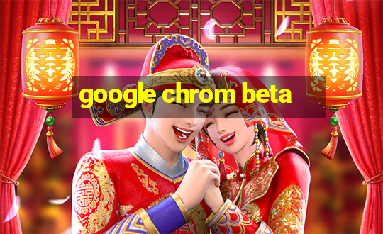 google chrom beta