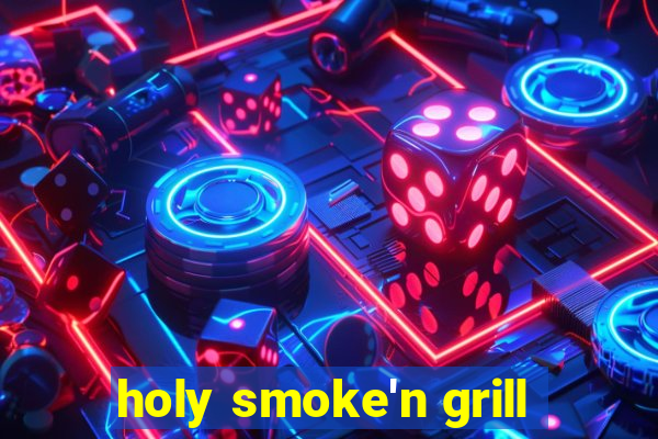 holy smoke'n grill