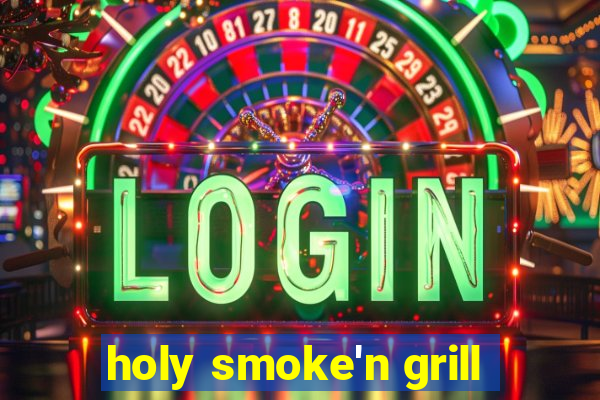 holy smoke'n grill