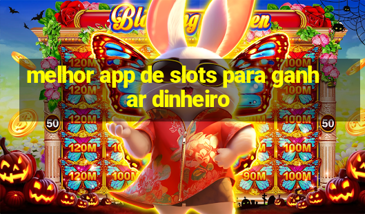 melhor app de slots para ganhar dinheiro