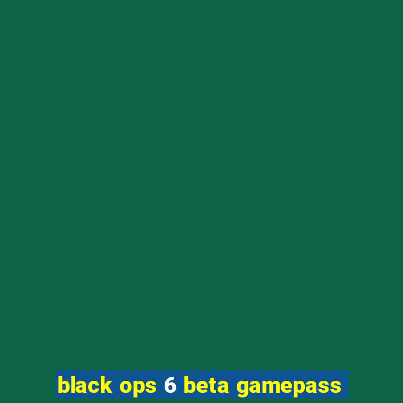 black ops 6 beta gamepass