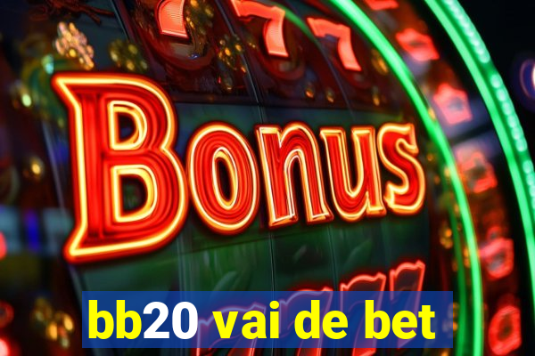 bb20 vai de bet