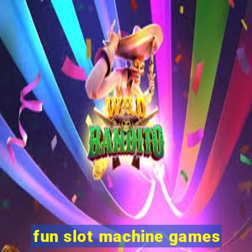 fun slot machine games