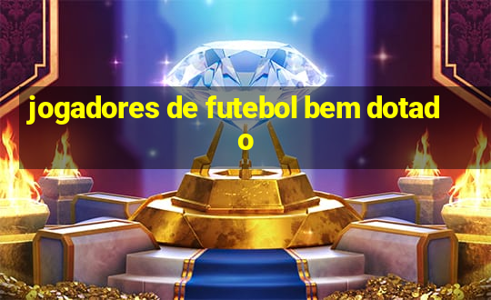 jogadores de futebol bem dotado