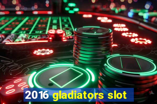 2016 gladiators slot