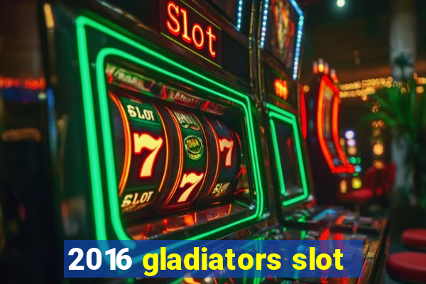 2016 gladiators slot