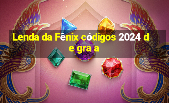 Lenda da Fênix códigos 2024 de gra a