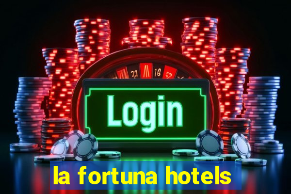 la fortuna hotels