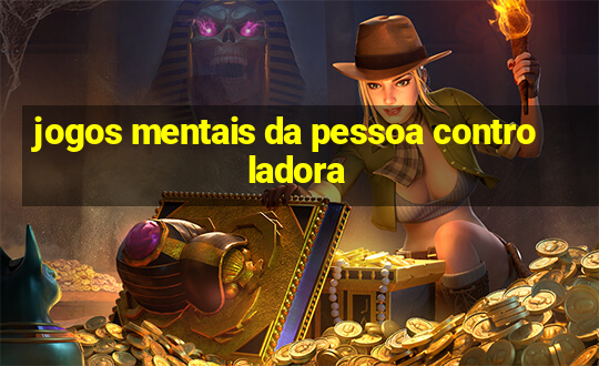 jogos mentais da pessoa controladora