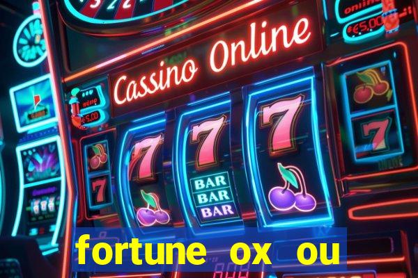 fortune ox ou fortune tiger