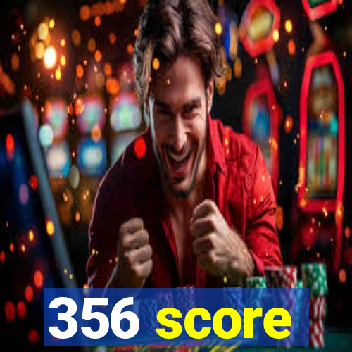 356 score