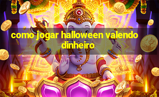 como jogar halloween valendo dinheiro