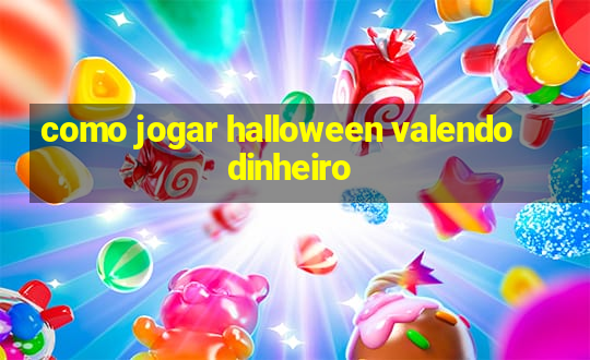 como jogar halloween valendo dinheiro