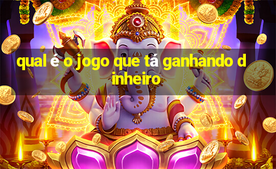 qual é o jogo que tá ganhando dinheiro