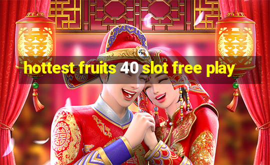 hottest fruits 40 slot free play