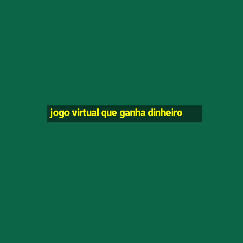 jogo virtual que ganha dinheiro